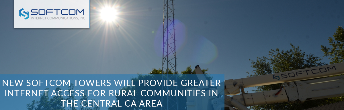 New Softcom towers will provide greater internet access for rural communities in the Central CA area