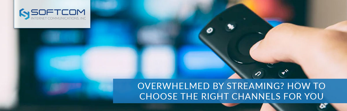 Overwhelmed by streaming? How to choose the right channels for you | Softcom Internet Service